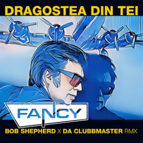 FANCY - DRAGOSTEA DIN TEI (BOB SHEPHERD X DA CLUBBMASTER REMIX)